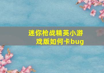 迷你枪战精英小游戏版如何卡bug