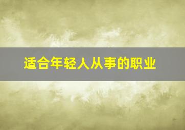 适合年轻人从事的职业