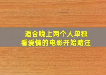 适合晚上两个人单独看爱情的电影开始赌注