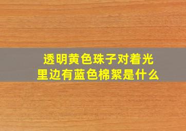 透明黄色珠子对着光里边有蓝色棉絮是什么