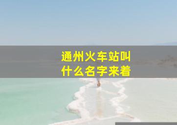 通州火车站叫什么名字来着