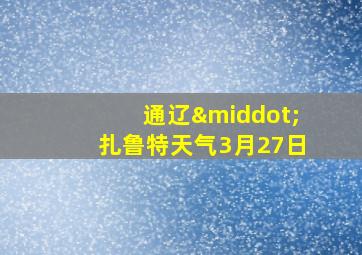 通辽·扎鲁特天气3月27日