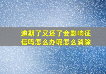 逾期了又还了会影响征信吗怎么办呢怎么消除