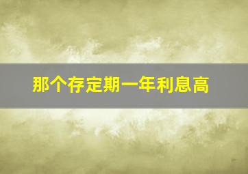 那个存定期一年利息高