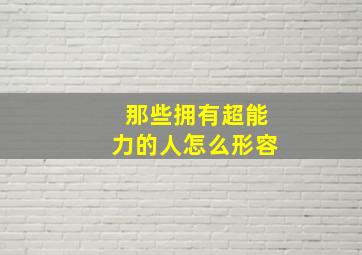 那些拥有超能力的人怎么形容