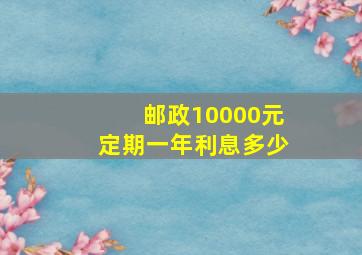 邮政10000元定期一年利息多少