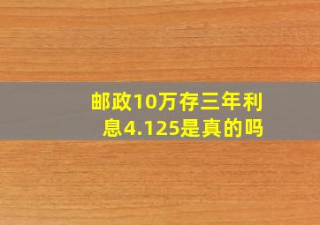 邮政10万存三年利息4.125是真的吗