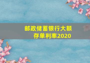 邮政储蓄银行大额存单利率2020