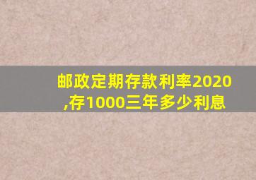 邮政定期存款利率2020,存1000三年多少利息