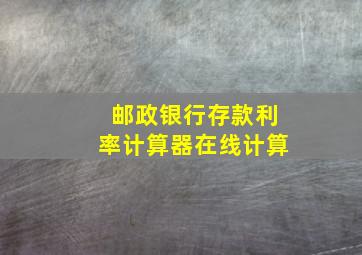 邮政银行存款利率计算器在线计算