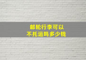 邮轮行李可以不托运吗多少钱