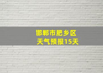 邯郸市肥乡区天气预报15天