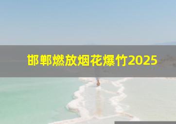 邯郸燃放烟花爆竹2025