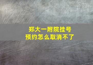 郑大一附院挂号预约怎么取消不了