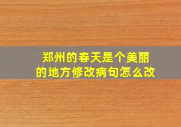 郑州的春天是个美丽的地方修改病句怎么改