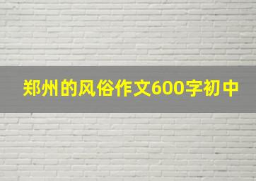 郑州的风俗作文600字初中