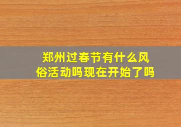 郑州过春节有什么风俗活动吗现在开始了吗