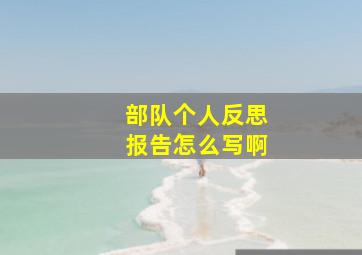 部队个人反思报告怎么写啊