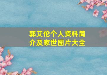 郭艾伦个人资料简介及家世图片大全