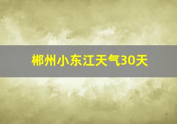 郴州小东江天气30天