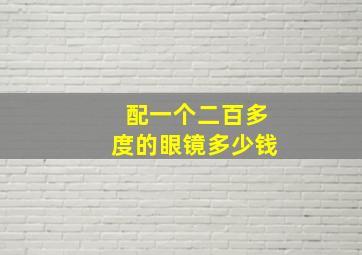 配一个二百多度的眼镜多少钱