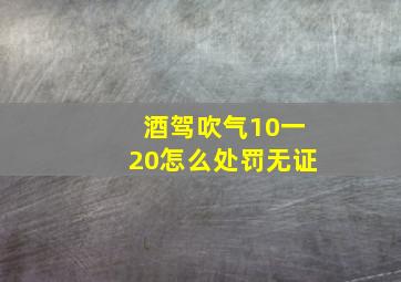 酒驾吹气10一20怎么处罚无证