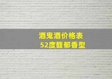 酒鬼酒价格表52度馥郁香型