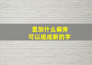 里加什么偏旁可以组成新的字