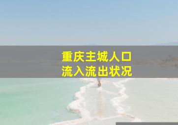 重庆主城人口流入流出状况