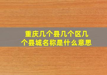 重庆几个县几个区几个县城名称是什么意思