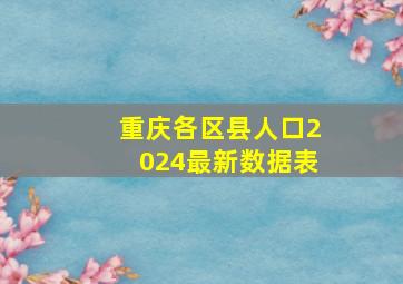 重庆各区县人口2024最新数据表