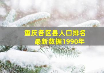 重庆各区县人口排名最新数据1990年