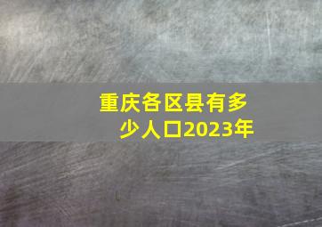 重庆各区县有多少人口2023年