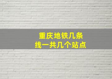 重庆地铁几条线一共几个站点