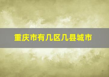 重庆市有几区几县城市