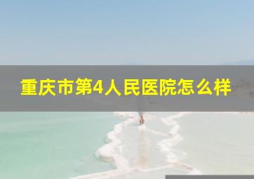 重庆市第4人民医院怎么样