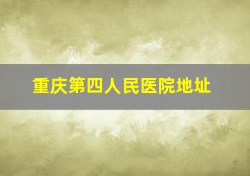 重庆第四人民医院地址