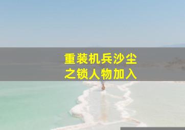 重装机兵沙尘之锁人物加入