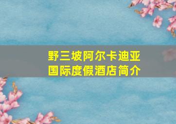 野三坡阿尔卡迪亚国际度假酒店简介