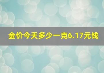 金价今天多少一克6.17元钱