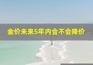 金价未来5年内会不会降价