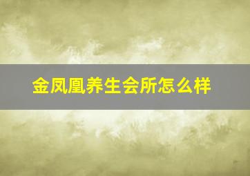 金凤凰养生会所怎么样