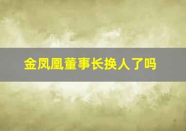 金凤凰董事长换人了吗