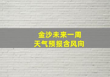 金沙未来一周天气预报含风向