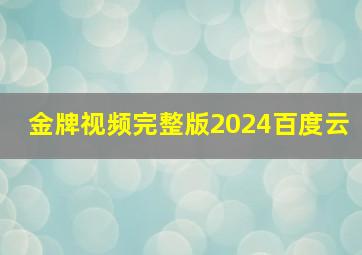 金牌视频完整版2024百度云