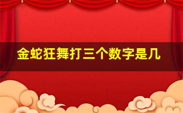 金蛇狂舞打三个数字是几