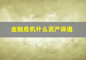 金融危机什么资产保值