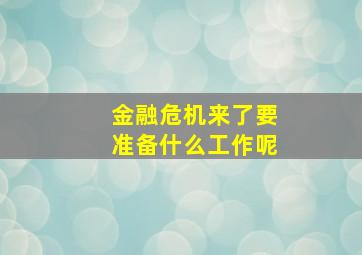 金融危机来了要准备什么工作呢