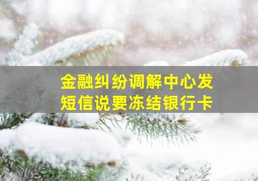 金融纠纷调解中心发短信说要冻结银行卡