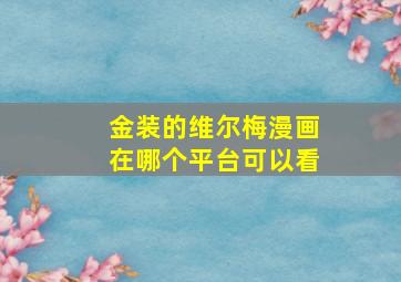 金装的维尔梅漫画在哪个平台可以看